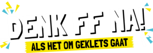 Gewaagde witte tekst met de tekst "DENK FF NA!" boven een geel gemarkeerde zinsnede "ALS HET OM GEKLETS GAAT" met kleurrijke geometrische accenten eromheen, ter bevordering van de bekendheid van de Week Tegen Pesten. School en Veiligheid